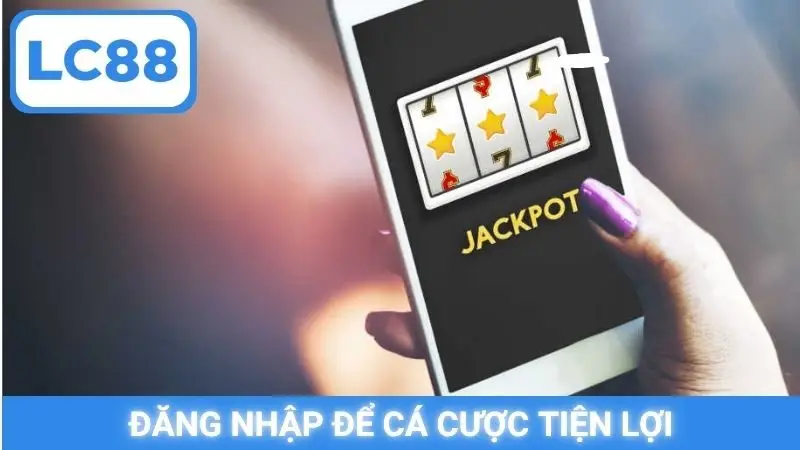 Đăng nhập để cá cược tiện lợi