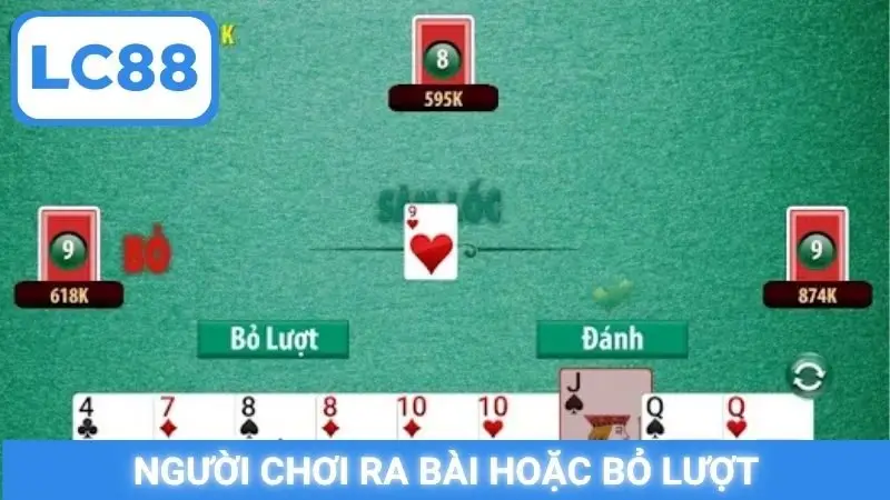 Người chơi ra bài hoặc  bỏ lượt