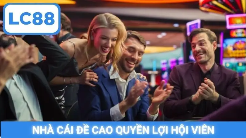 Nhà cái đề cao quyền lợi hội viên