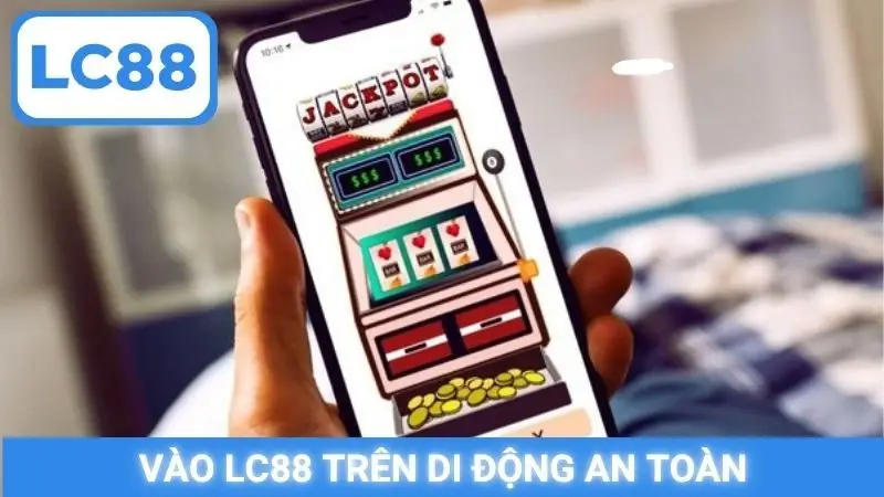 Vào LC88 trên di động an toàn